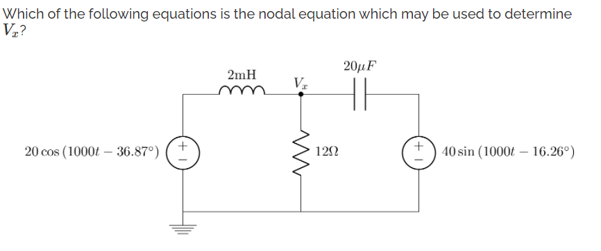 Which of the following equations is the nodal equation which may be used to determine
V?
20μF
2mH
Vr
u
20 cos (1000t – 36.87°) (I
122
40 sin (1000t –- 16.26°)
