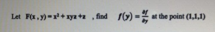 Let F(1, y) =x+xyz +z , find f(y) ==
at the point (1,1,1)
%3D
