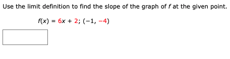 Use the limit definition to find the slope of the graph of f at the given point.
(x) %3D 6х + 2;B (-1, -4)
