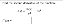 Find the second derivative of the function.
f(x)
In(x)
+ 6x2
f"(x) =
