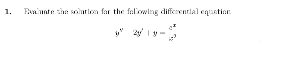 1.
Evaluate the solution for the following differential equation
y" – 2y' + y =
x2
