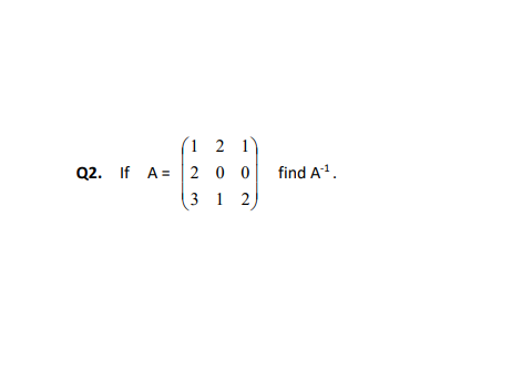 1 2 1
Q2. If A 200
31 2
find A-¹.
