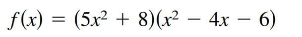 f(x) = (5x² + 8)(x² – 4x – 6)
