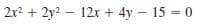 2x? + 2y? – 12x + 4y – 15 = 0
