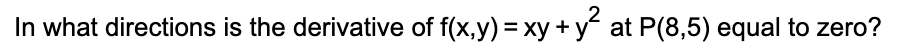 In what directions is the derivative of f(x,y) = xy + y at P(8,5) equal to zero?
