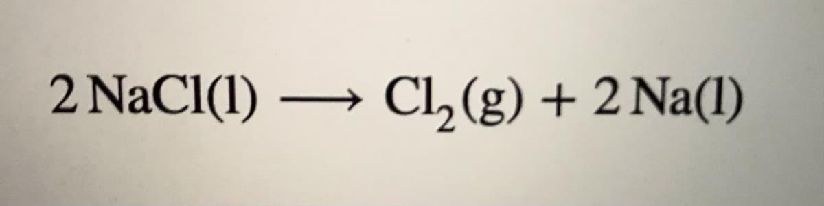 NaCI(1) → Cl,(g) + 2 Na(1)
->
