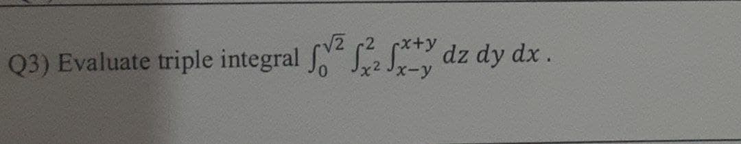 V2
Q3) Evaluate triple integral S dz dy dx.
