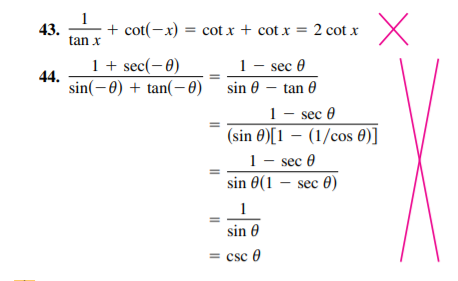 43.
tan x
+ cot(-x) = cot x + cot x = 2 cot x
1 + sec(-0)
1- sec 0
44.
sin(-0) + tan(-0)
sin 0 – tan 0
1 - sec 0
(sin 0)[1 – (1/cos 0)]
1 - sec 0
sin 0(1 – sec 0)
sin 0
= csc e
