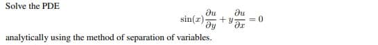 Solve the PDE
du du
sin(x). +y
ду
analytically using the method of separation of variables.
0