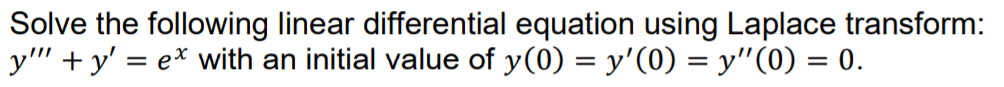 Solve the following linear differential equation using Laplace transform:
y"' + y' = e* with an initial value of y(0) = y'(0) = y"(0) = 0.

