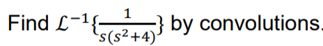Find L-1{
s(s²+4)*
3 by convolutions.

