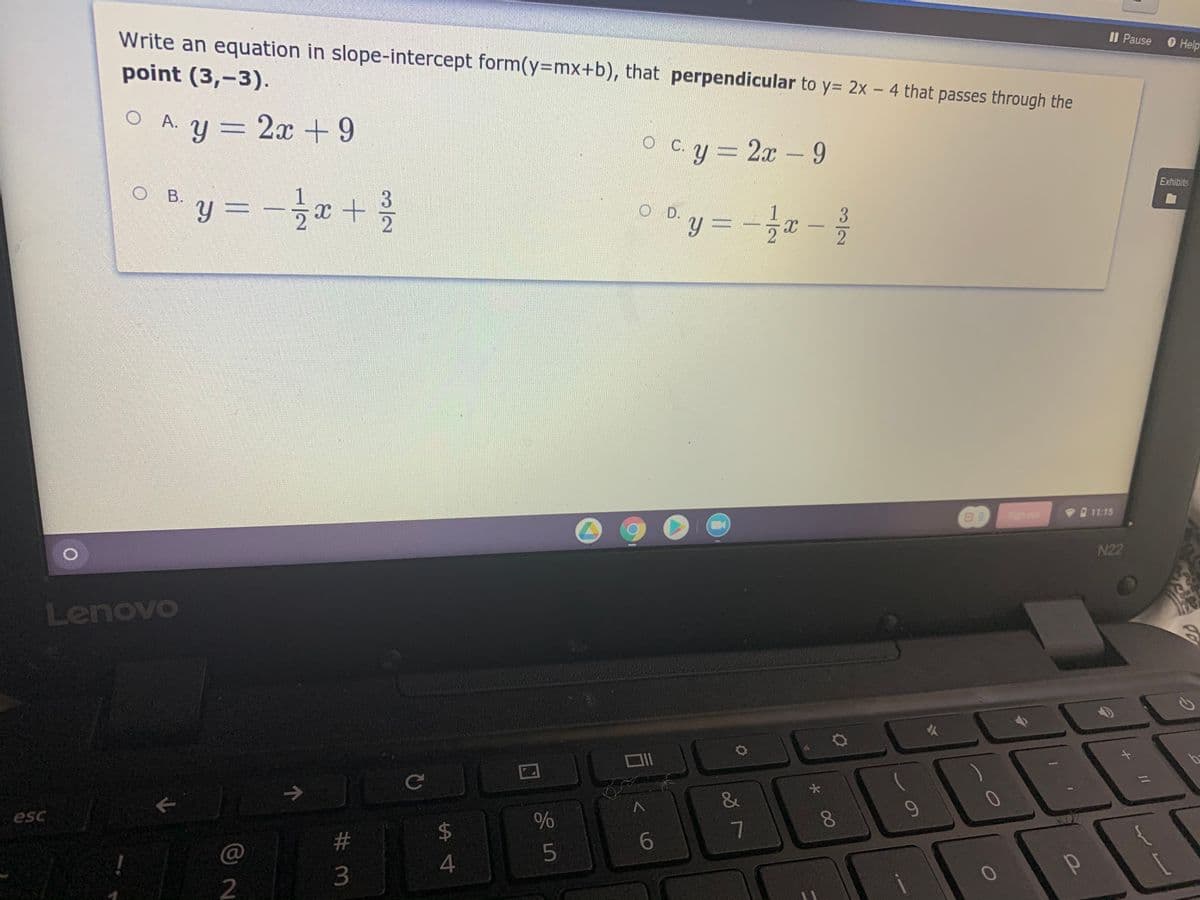 Write an equation in slope-intercept form(y%3DMX+b), that perpendicular to y= 2x - 4 that passes through the
II Pause
O Help
point (3,-3).
O A. y = 2x + 9
||
O Cy 2x-9
Exhibits
OB.
y = -x +
y = -a
O D.
Sig
11:15
N22
Lenovo
Ce
&
9-
esc
$
7
23
@
5
4.
3
//
3/2
1/2
* 00
3/2
