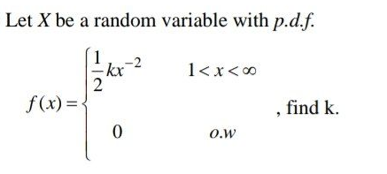 Let X be a random variable with p.d.f.
-kx
2
1<x<0
f (x) =.
, find k.
O.w
