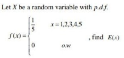 Let X be a random variable with p.d.f.
x = 1,2,3,4,5
f(x) =-
find E(x)
O.w
