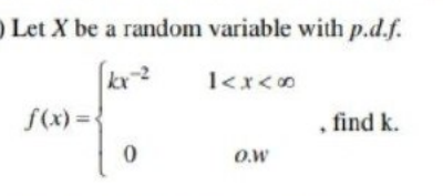 Let X be a random variable with p.d.f.
kr2
1<x<00
f(x) = {
find k.
O.w
