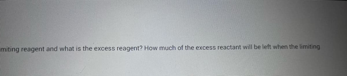 miting reagent and what is the excess reagent? How much of the excess reactant will be left when the limiting