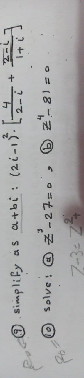 Simplify a s a+bi :
solve: @ Z'-27=0,
O= 18-Z O
7-3- Z
