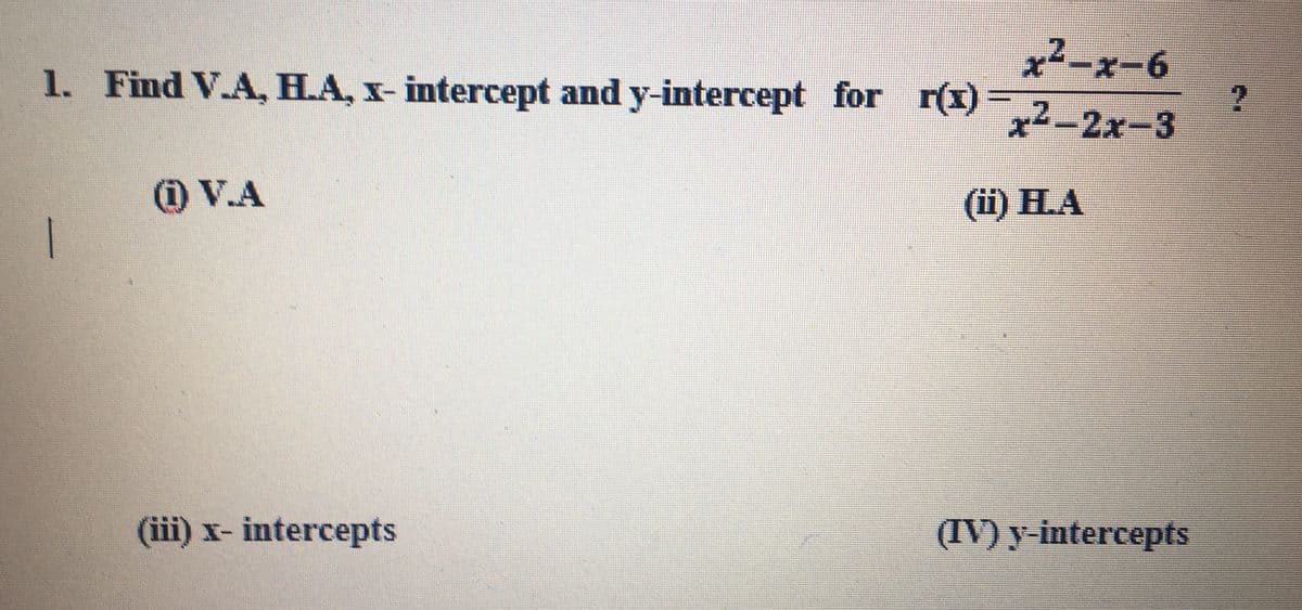 x²=x-6
1. Find V.A, HA, x- intercept and y-intercept rex) 2_2-3
for
2-2x-3
(1) V.A
(i) HA
(iii) x- intercepts
(IV) y-intercepts

