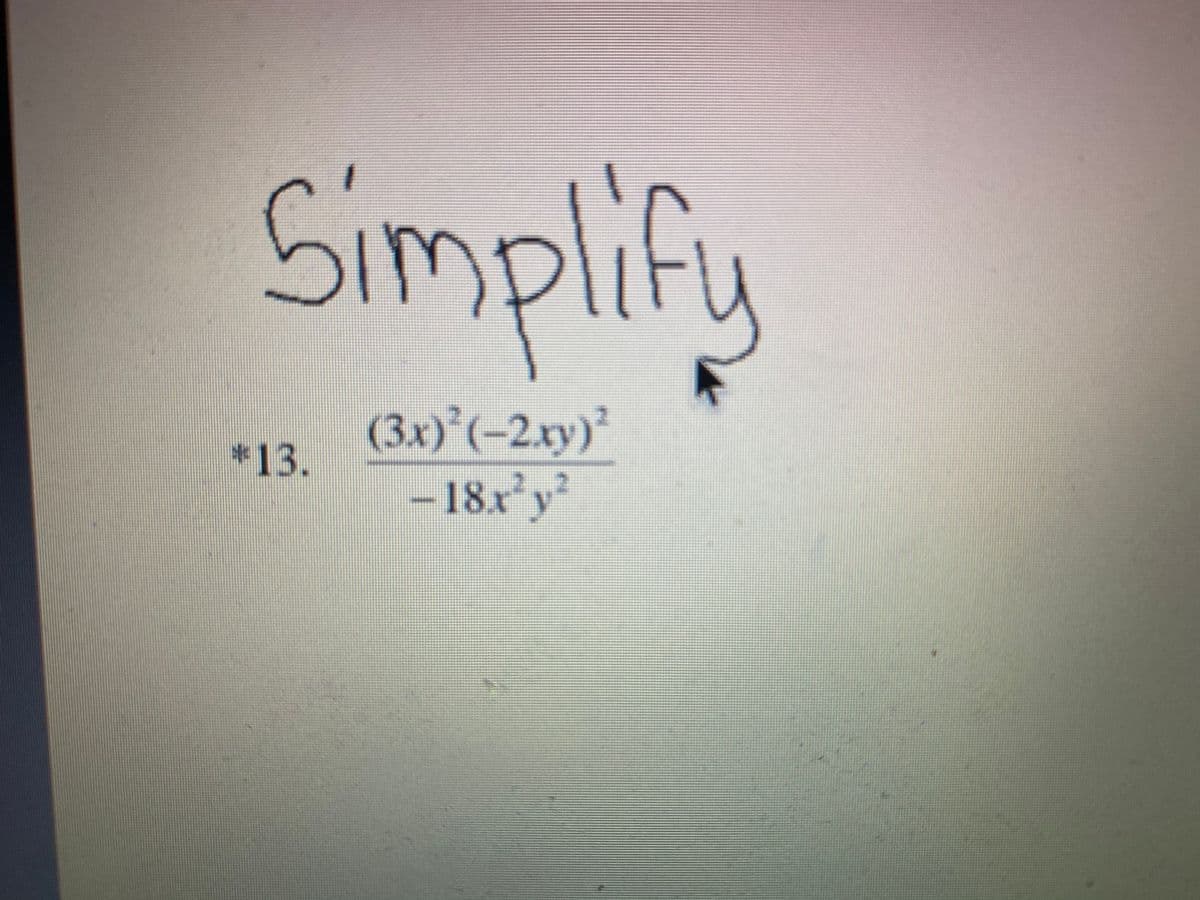 Simplify
(3x)°(-2xy)²
*13.
– 18x'y²
