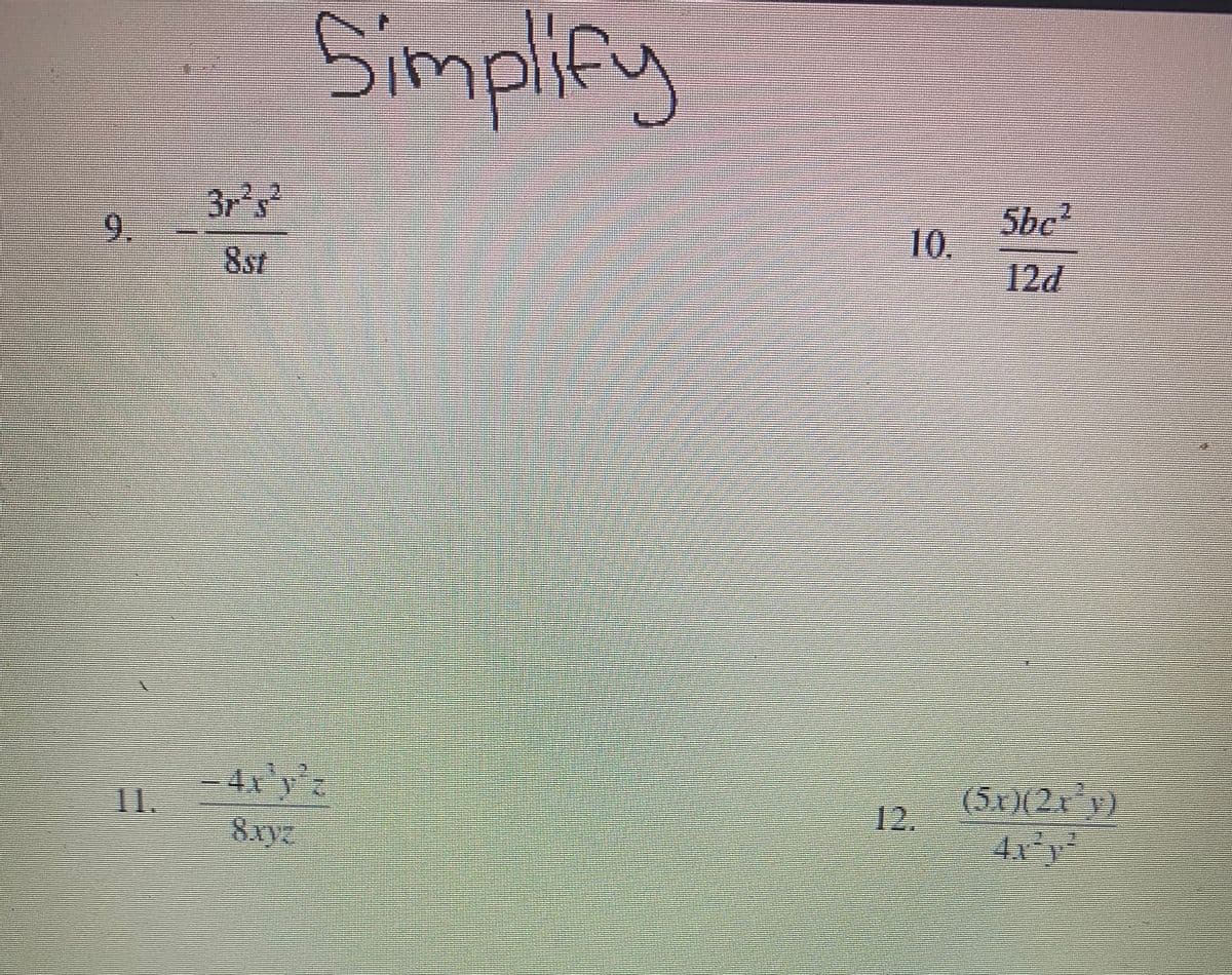Simplify
3
9.
Sbc
10.
12d
8st
11.
(5x)(2r v)
12.
8xyz
4ry²
