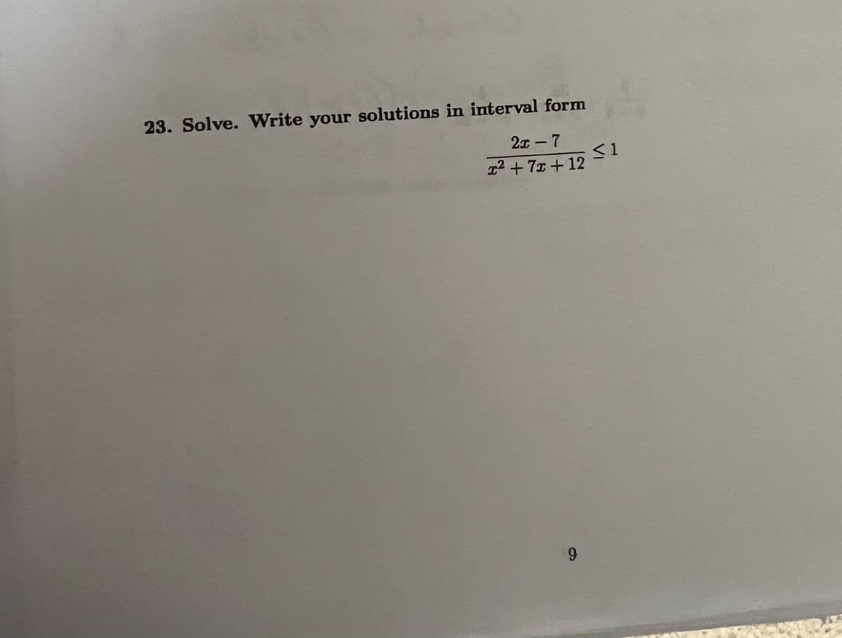 23. Solve. Write your solutions in interval form
2x - 7
x² +7x+12
9
<1