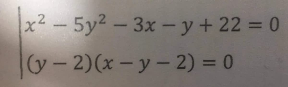 2
x² - 5y²-3x -y +22=0
(y-2)(x-y-2) = 0