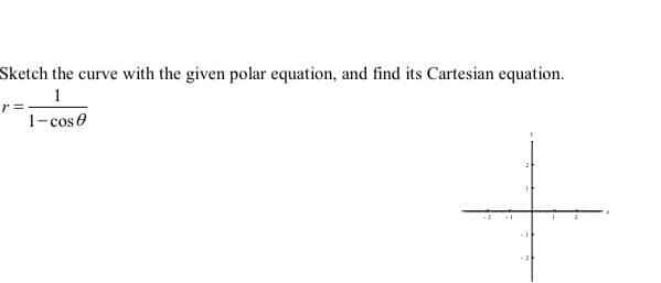 Sketch the curve with the given polar equation, and find its Cartesian equation.
1
1-cose

