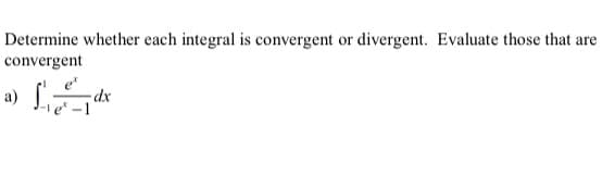 Determine whether each integral is convergent or divergent. Evaluate those that are
convergent
a)
-dx
