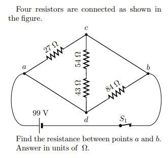 Four resistors are connected as shown in
the figure.
27 N
ww
84 N
99 V
ww
d.
Find the resistance between points a and b.
Answer in units of N.
wwww

