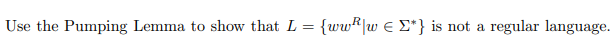 Use the Pumping Lemma to show that L = {wwR|w E E*} is not a
regular language.
