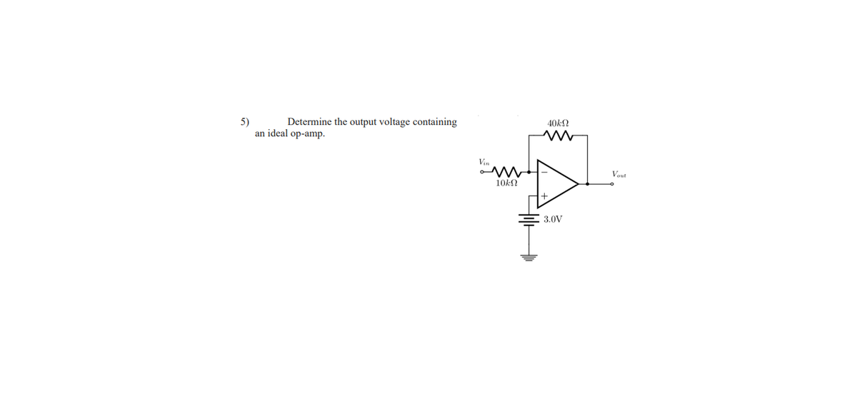 Determine the output voltage containing
5)
an ideal op-amp.
40kN
Vin
Vaut
10kN
3.0V
