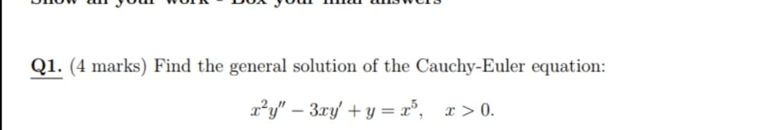 Q1. (4 marks) Find the general solution of the Cauchy-Euler equation:
a²y" – 3xy + y = x°, x > 0.

