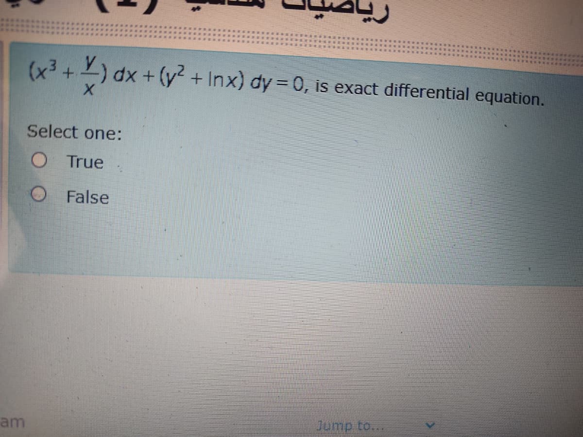(x3 +) dx +(y² +Inx) dy = 0, is exact differential equation.
Select one:
O True
O False
Jump to...
am
