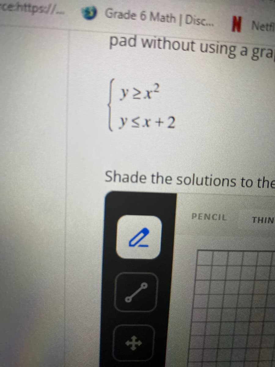 rce https://..
Grade 6 Math | Disc.. N Netfi
pad without using a grap
ysx+2
Shade the solutions to the
PENCIL
THIN
