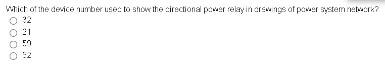 Which of the device number used to show the directional power relay in drawings of power system network?
32
21
59
52
