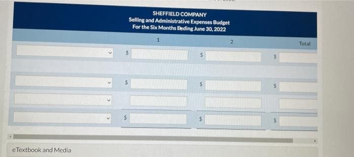 eTextbook and Media
SHEFFIELD COMPANY
Selling and Administrative Expenses Budget
For the Six Months Beding June 30, 2022
1
$
2
$
Total