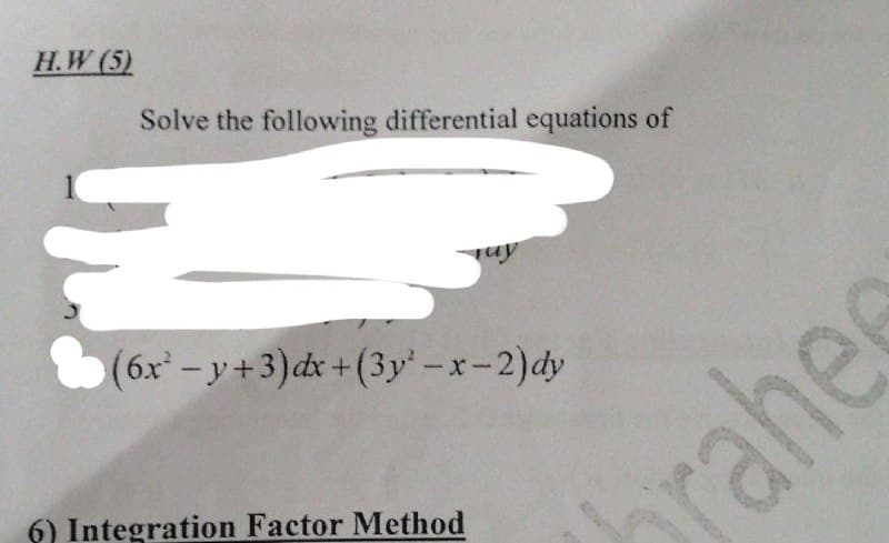 H.W (5)
Solve the following differential equations of
ay
(6x-y+3)dx+(3y' -x-2)dy
rahee
6) Integration Factor Method
