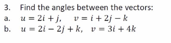 Find the angles between the vectors:
u = 2i + j, v= i + 2j – k
u = 2i – 2j + k, v = 3i + 4k
3.
а.
|
b.
и 3
