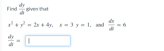 dy
Find given that
dt
x² + y² = 2x + 4y,
=
2x
dy
=
|
dt
+ 4y, x = 3 y = 1, and
dx
dt
=
6