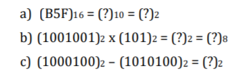 a) (B5F)16 = (?)10 = (?)2
%3D
b) (1001001)2 x (101)2 = (?)2 = (?)8
c) (1000100)2 - (1010100)2 = (?)2
