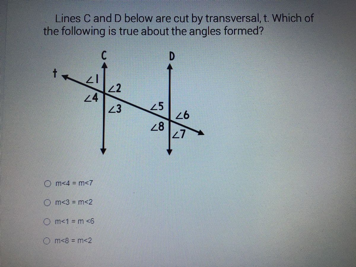 Lines C and D below are cut by transversal, t. Which of
the following is true about the angles formed?
C
D.
17
24
23
2
25
26
28
27
O m<4 = m<7
O m<3 = m<2
m<1% = m <6
O m«8 = m<2
