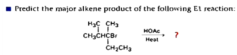 1 Predict the major alkene product of the following E1 reaction:
H3C CH3
HOAC
CH3CHCBr
Неat
CH2CH3
