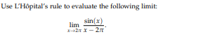 Use L'Hôpital's rule to evaluate the following limit:
sin(x)
lim
-2n x- 2n
