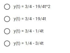 O y(t) = 3/4 - 19/4t^2
O y(t) = 3/4 - 19/4t
O y(t) = 3/4 - 1/4t
O y(t) = 1/4 - 3/4t
