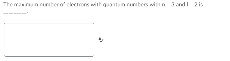 The maximum number of electrons with quantum numbers with n = 3 and I = 2 is
