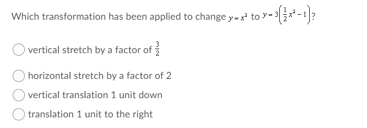Which transformation has been applied to change y = x' to Y= 3|
vertical stretch by a factor of
horizontal stretch by a factor of 2
vertical translation 1 unit down
O translation 1 unit to the right
