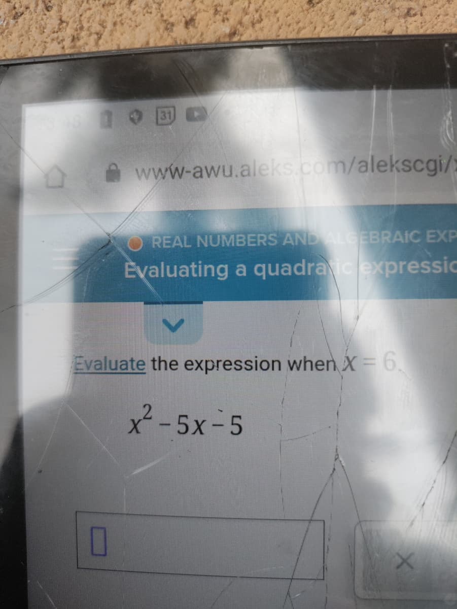 A www-awu.aleks.com/alekscgi/:
REAL NUMBERS AND ALG EBRAIC EXP
Èvaluating a quadraiclexpressic
Evaluate the expression when X = 6.
x -5x-5
