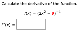 Calculate the derivative of the function.
(x) = (2x2 – 9)-1
f'(x) =
