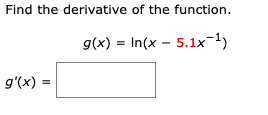 Find the derivative of the function.
g(x) = In(x – 5.1x=1)
g'(x) =
