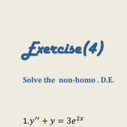Erercise(4)
Solve the non-homo. D.E.
1.y" + y = 3e2x
